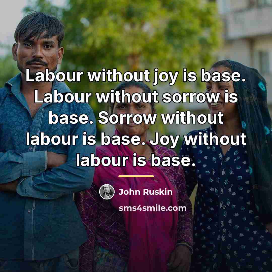 “Labour without joy is base. Labour without sorrow is base.…” quote by John Ruskin