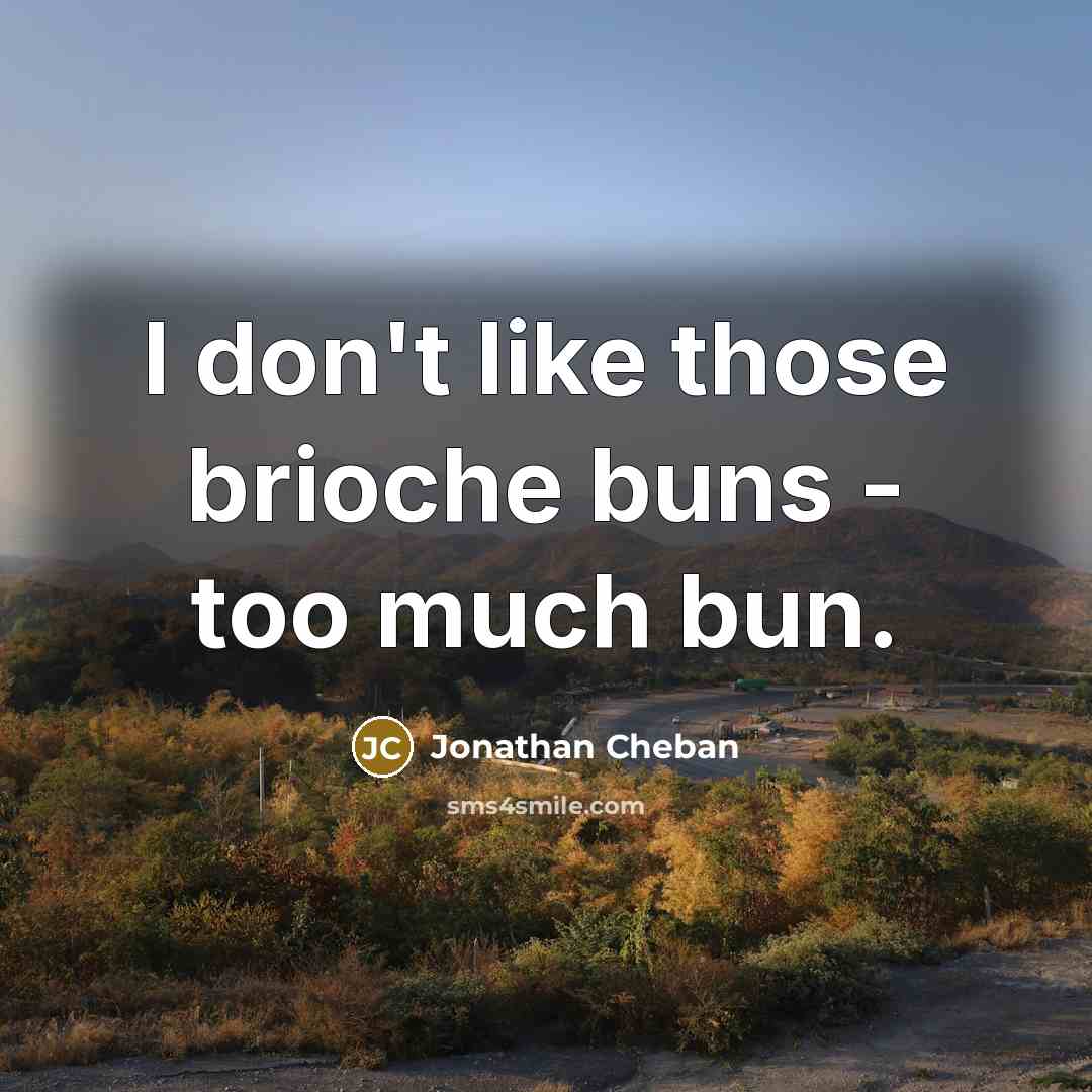 “I don't like those brioche buns - too much bun.…” quote by Jonathan Cheban