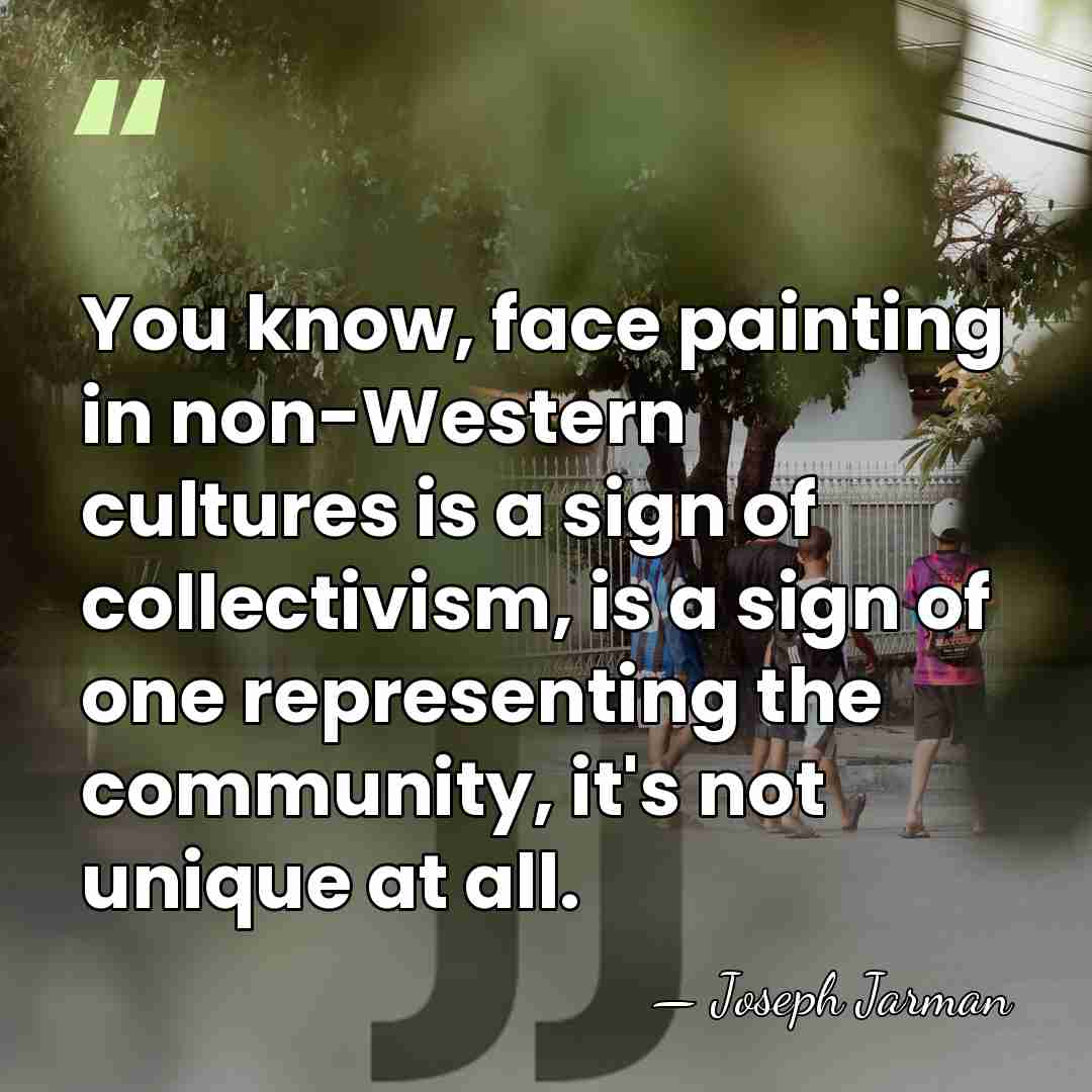 You know, face painting in non-Western cultures is a sign of collectivism,&hellip; - Joseph Jarman
