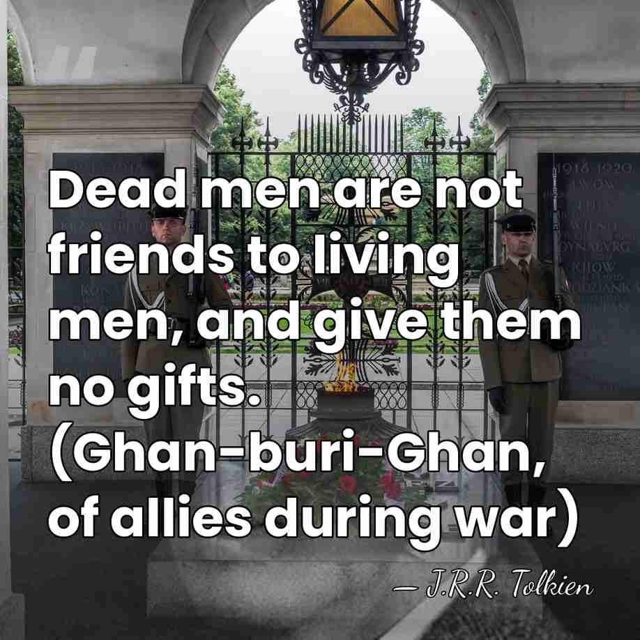 Dead men are not friends to living men, and give them no&hellip; - J.R.R. Tolkien
