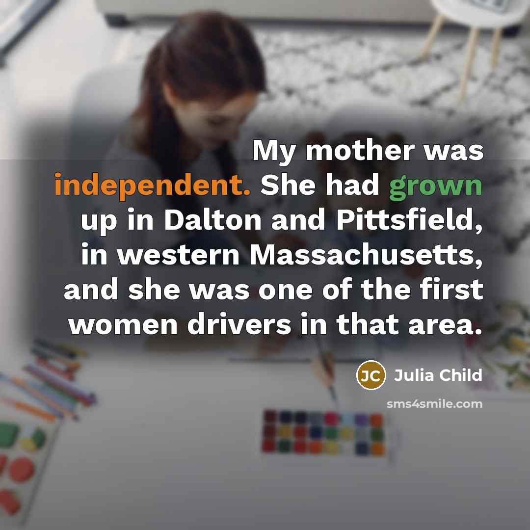 “My mother was independent. She had grown up in Dalton…” quote by Julia Child