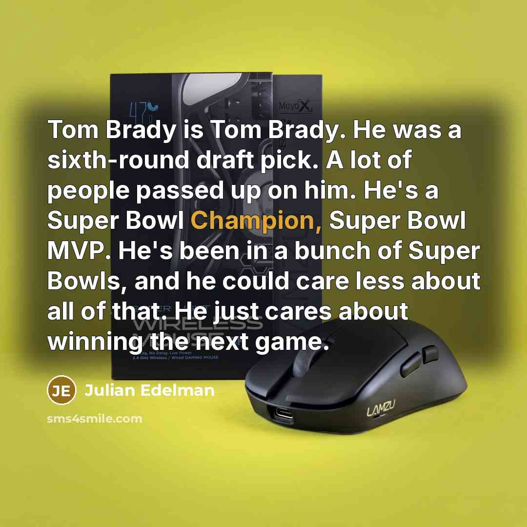 “Tom Brady is Tom Brady. He was a sixth-round draft…” quote by Julian Edelman