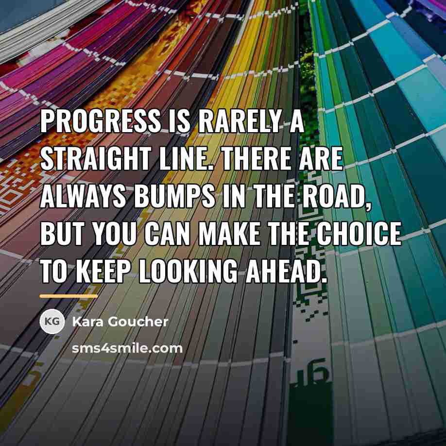 “Progress is rarely a straight line. There are always bumps…” quote by Kara Goucher