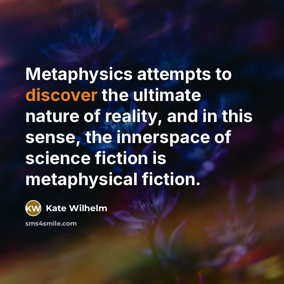 “Metaphysics attempts to discover the ultimate nature of reality, and…” quote by Kate Wilhelm