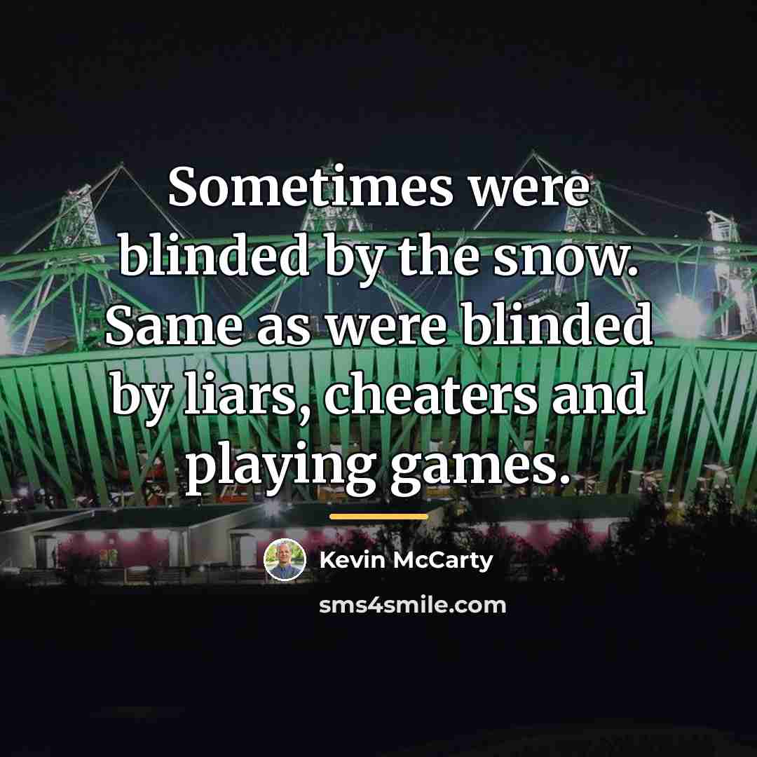“Sometimes were blinded by the snow. Same as were blinded…” quote by Kevin McCarty