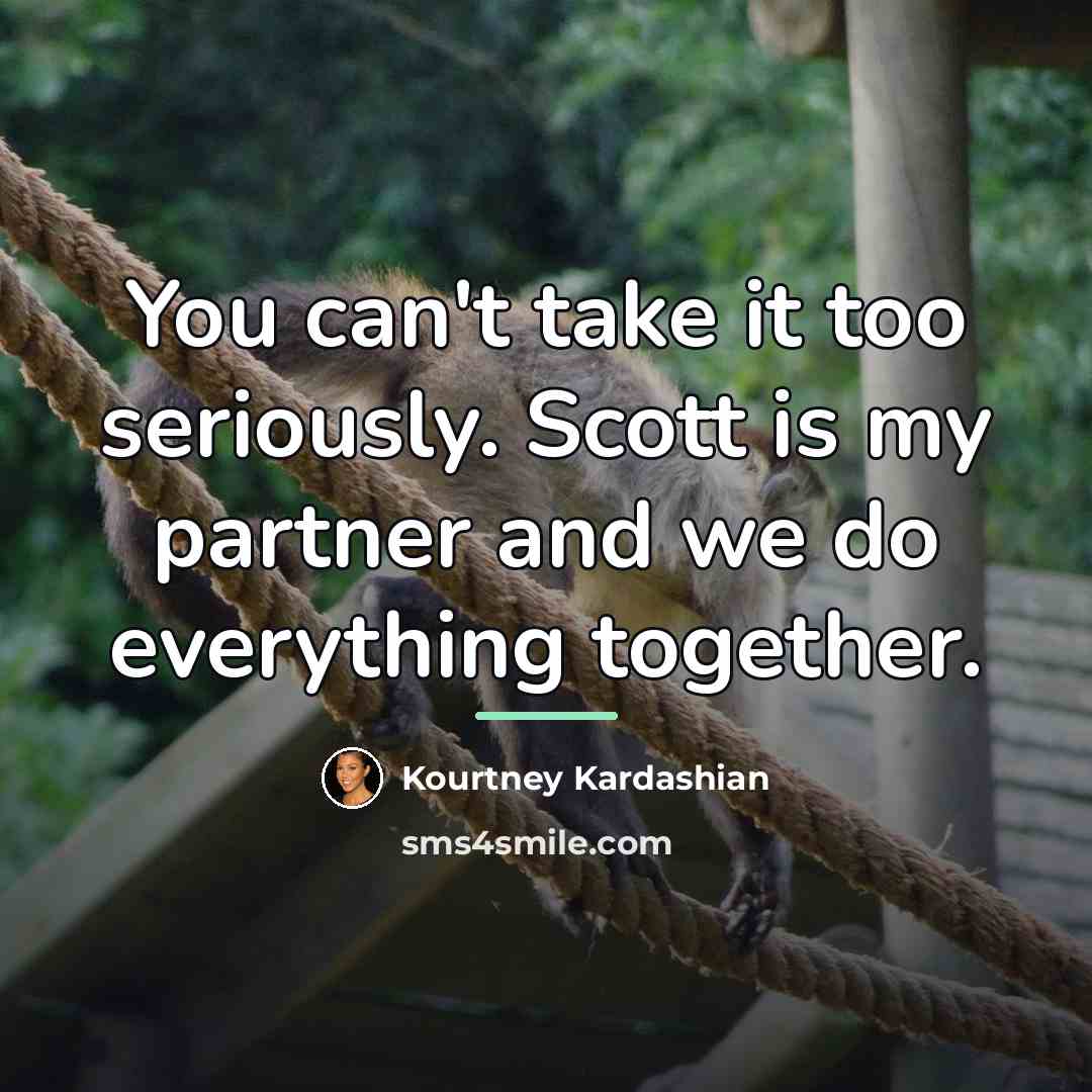 “You can't take it too seriously. Scott is my partner…” quote by Kourtney Kardashian
