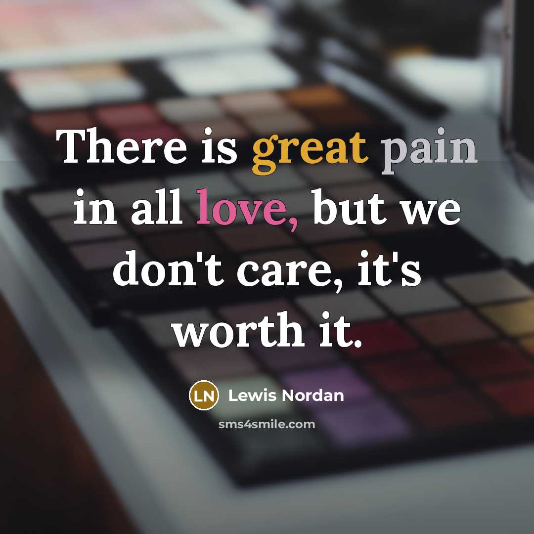 “There is great pain in all love, but we don't…” quote by Lewis Nordan