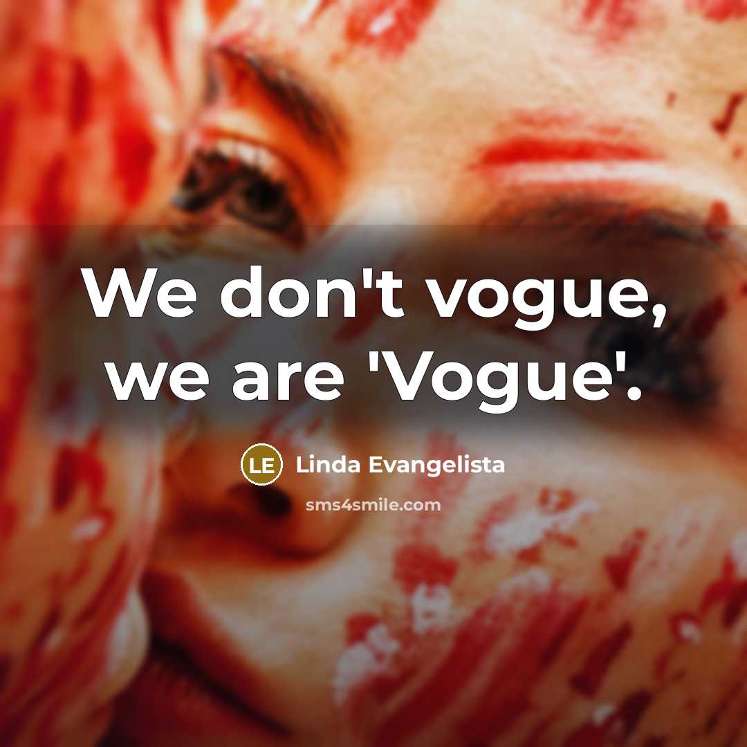 “We don't vogue, we are 'Vogue'.…” quote by Linda Evangelista