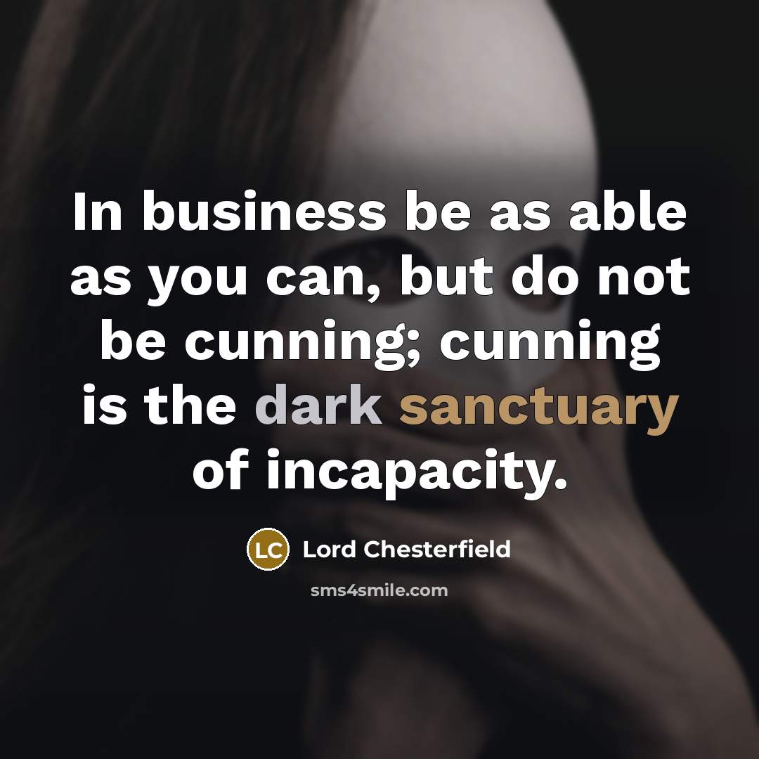 “In business be as able as you can, but do…” quote by Lord Chesterfield