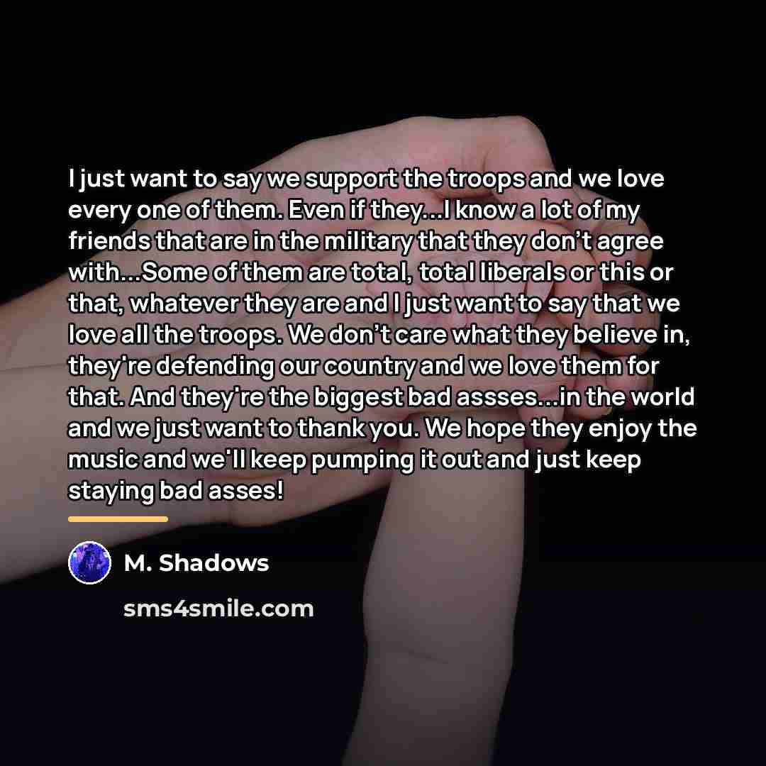 “I just want to say we support the troops and…” quote by M. Shadows