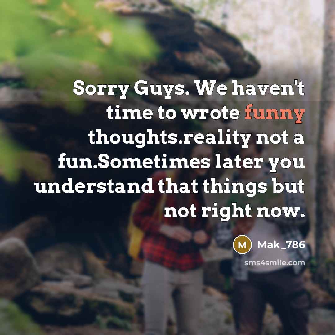 “Sorry Guys. We haven't time to wrote funny thoughts.reality not…” quote by Mak_786