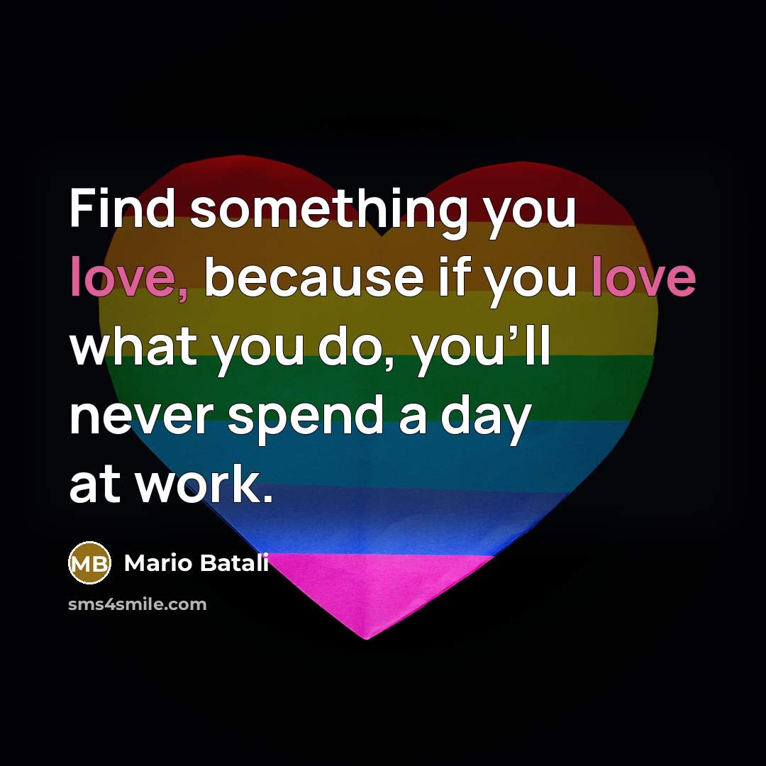 “Find something you love, because if you love what you…” quote by Mario Batali