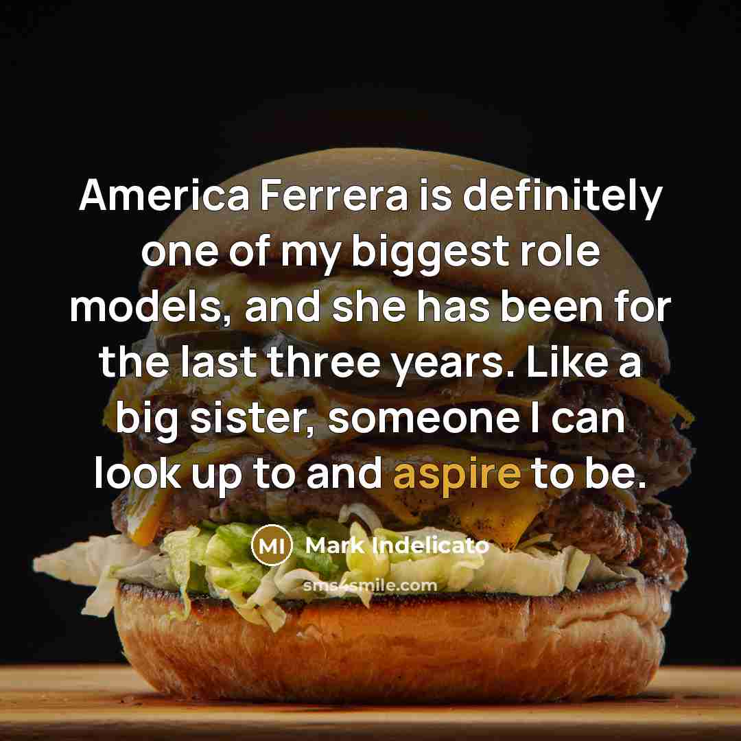 “America Ferrera is definitely one of my biggest role models,…” quote by Mark Indelicato