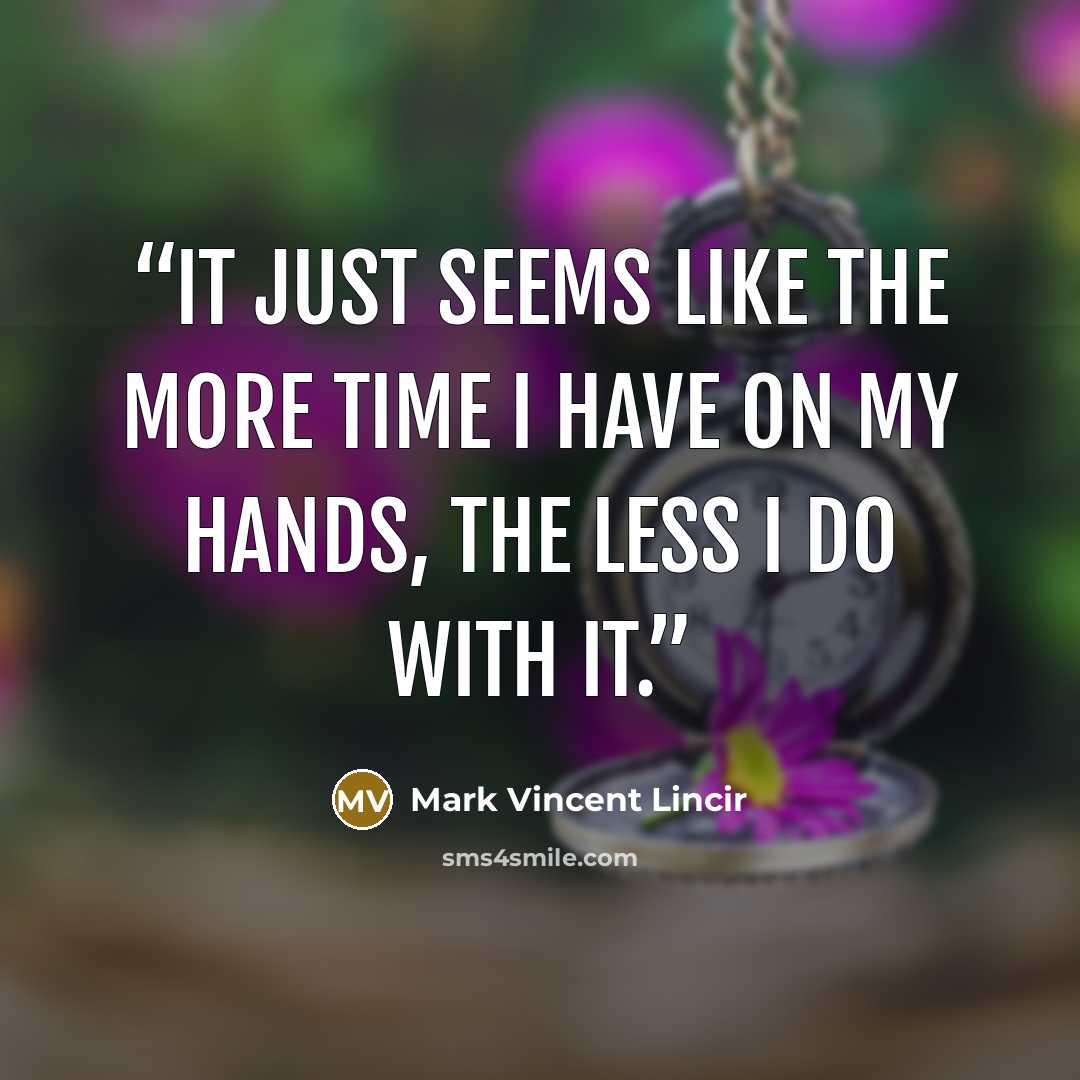 “It just seems like the more time I have on my hands, the less I do with it.” quote by Mark Vincent Lincir