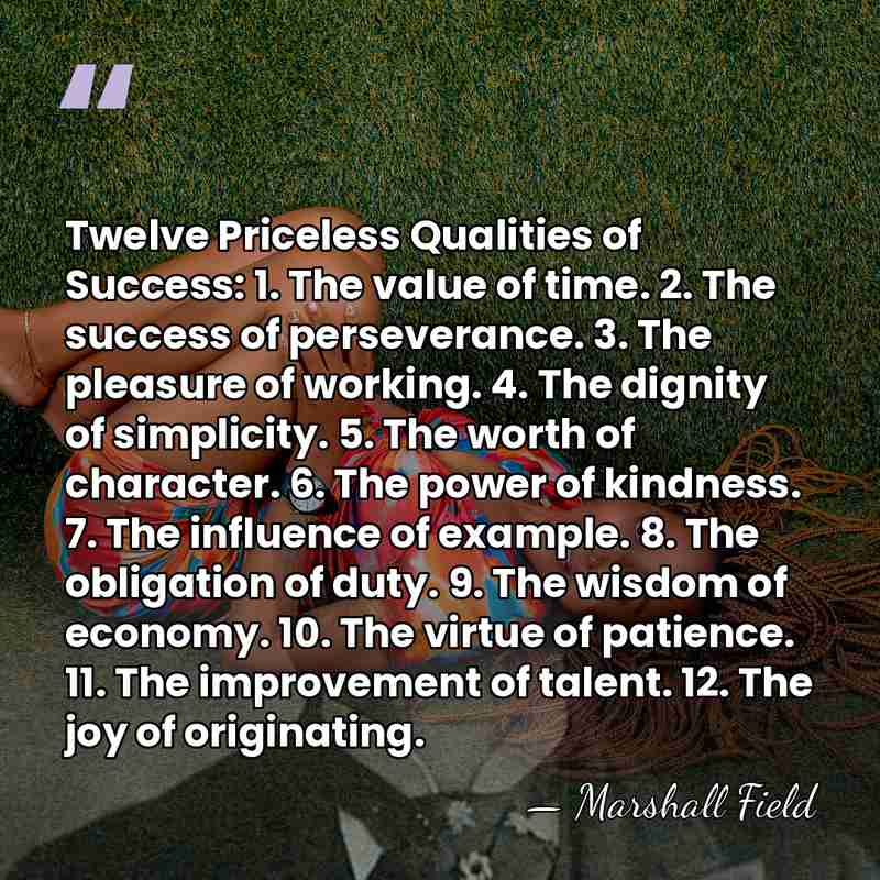Twelve Priceless Qualities of Success: 1. The value of time. 2. The&hellip; - Marshall Field