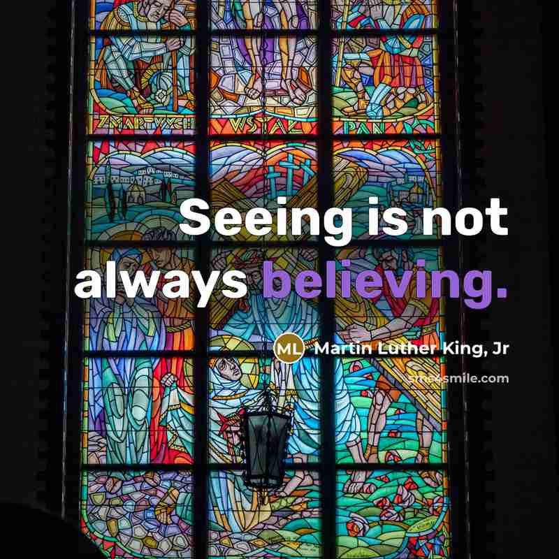 “Seeing is not always believing.” quote by Martin Luther King, Jr
