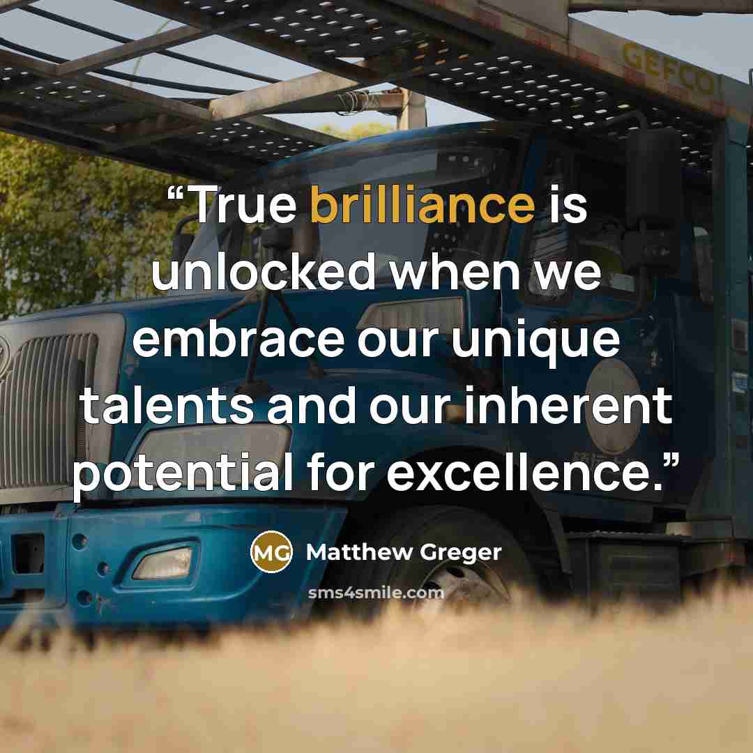 “True brilliance is unlocked when we embrace our unique talents and our inherent potential for excellence.” quote by Matthew Greger