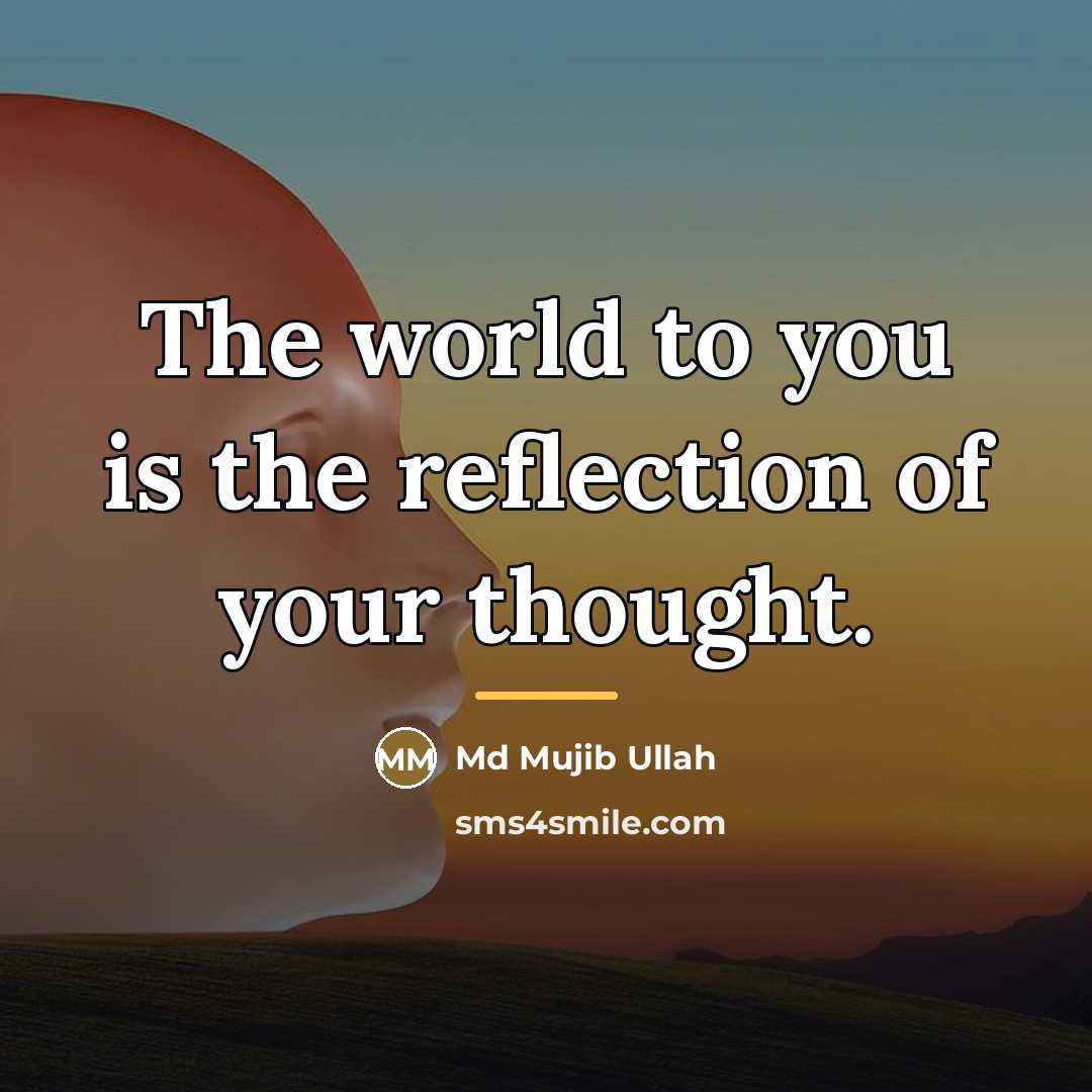 “The world to you is the reflection of your thought.…” quote by Anonymous
