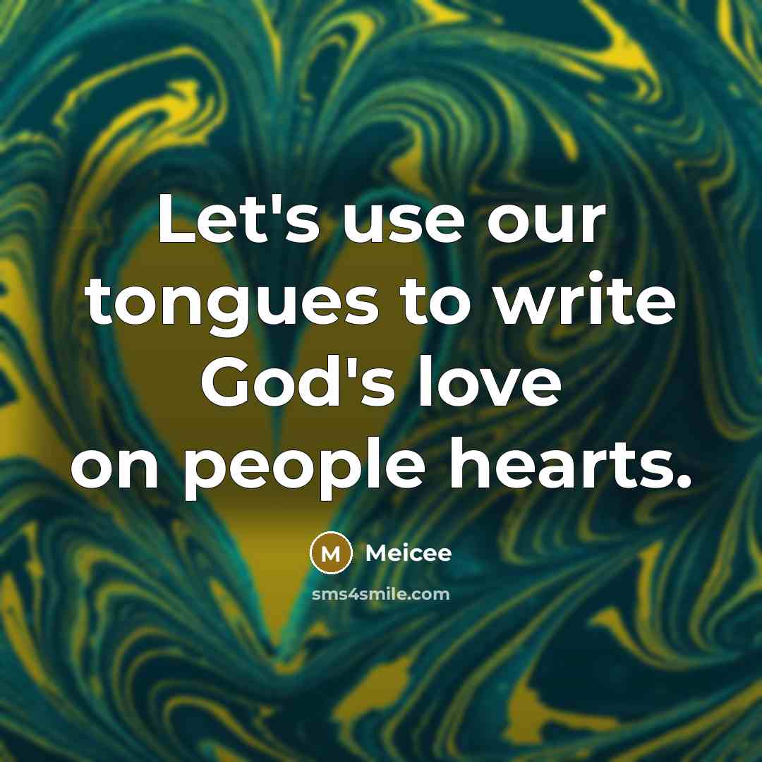 “Let's use our tongues to write God's love on people…” quote by Meicee