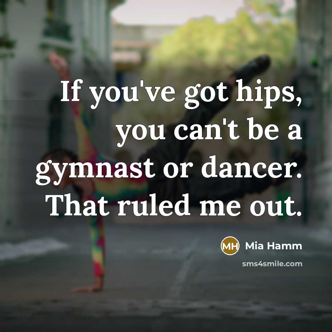 “If you've got hips, you can't be a gymnast or…” quote by Mia Hamm