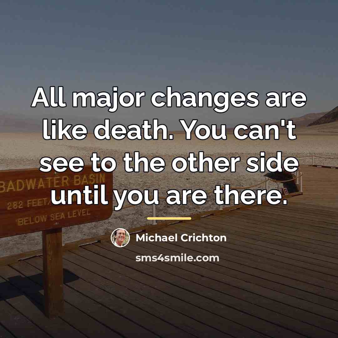 “All major changes are like death. You can't see to…” quote by Michael Crichton