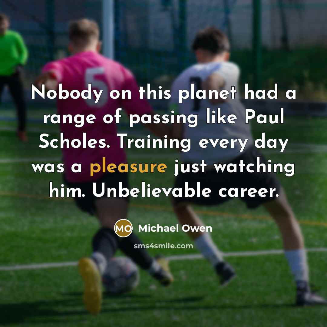“Nobody on this planet had a range of passing like…” quote by Michael Owen