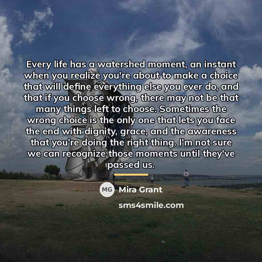 “Every life has a watershed moment, an instant when you…” quote by Mira Grant