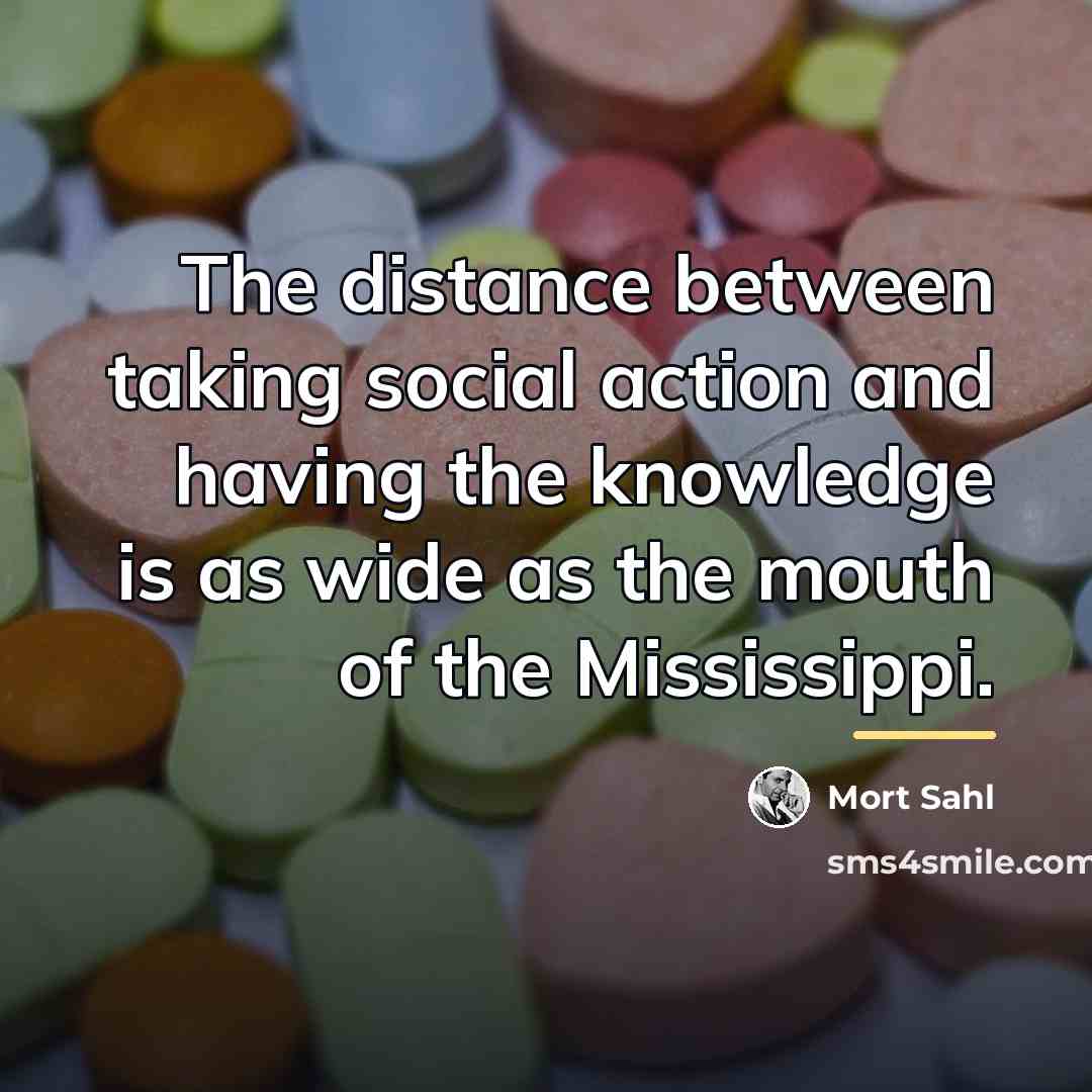 “The distance between taking social action and having the knowledge…” quote by Mort Sahl