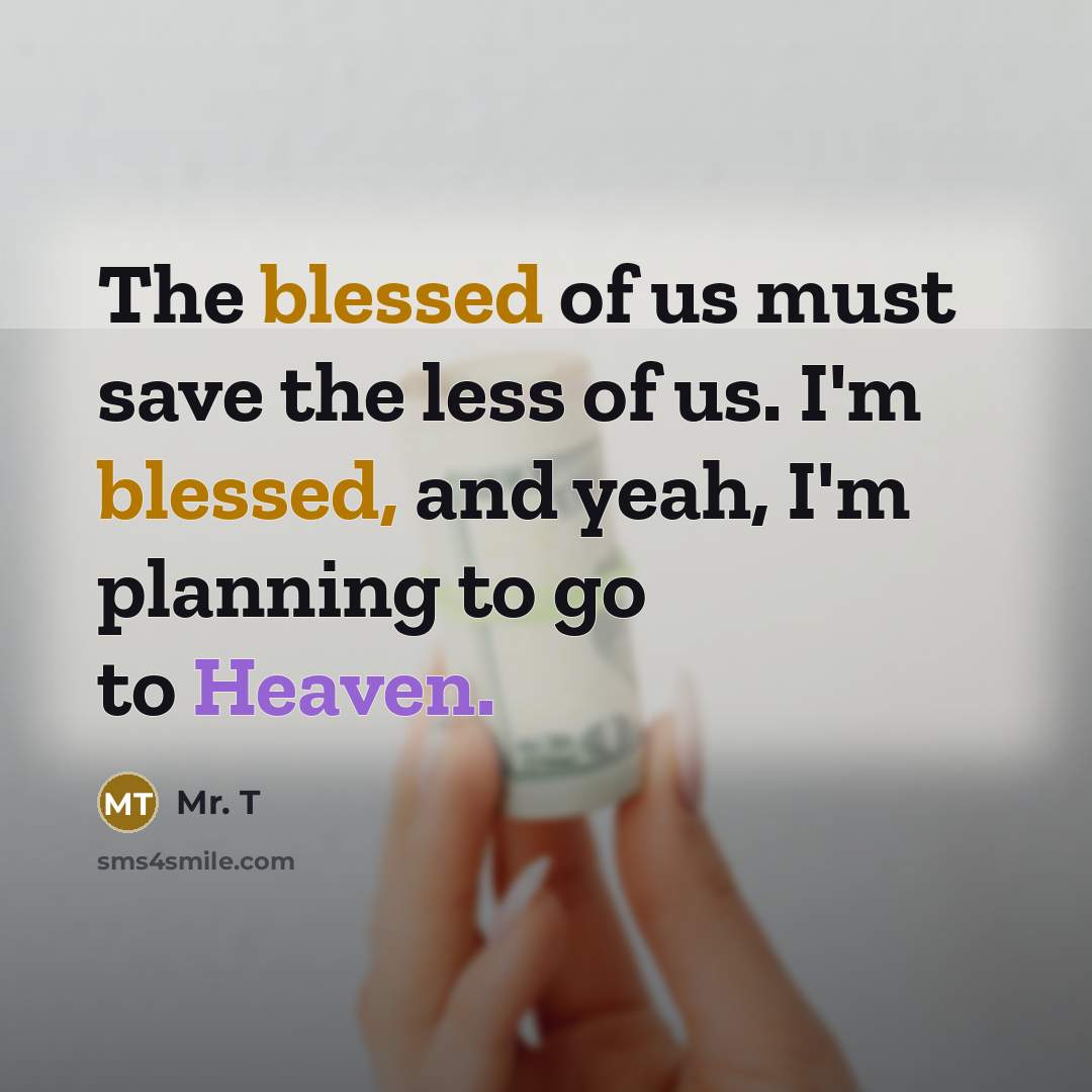 “The blessed of us must save the less of us.…” quote by Mr. T