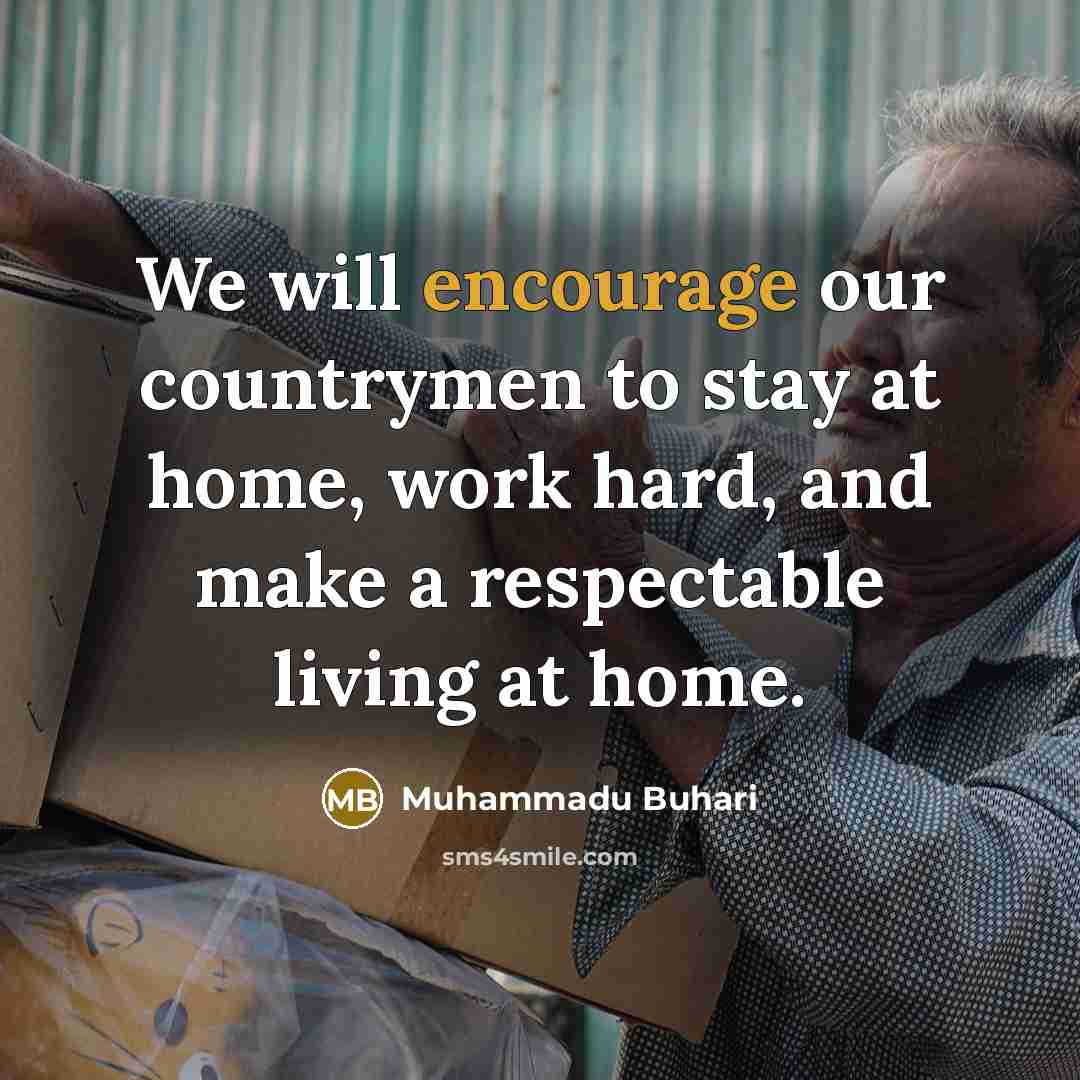 “We will encourage our countrymen to stay at home, work…” quote by Muhammadu Buhari