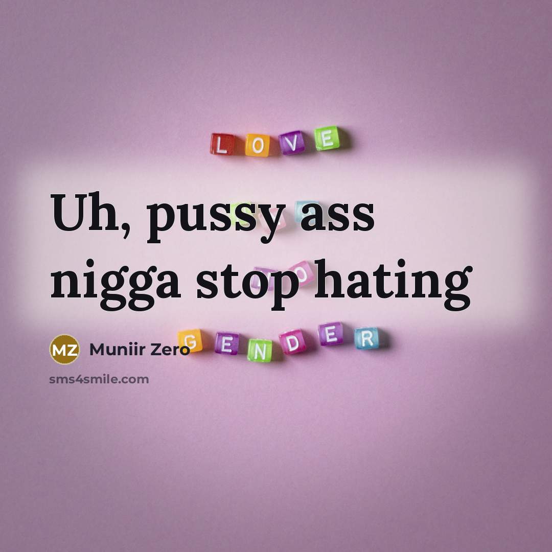 “Uh, pussy ass nigga stop hating…” quote by Muniir Zero