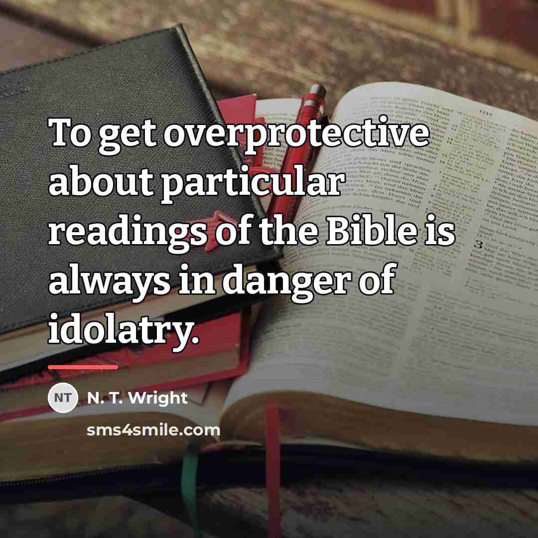 “To get overprotective about particular readings of the Bible is…” quote by N. T. Wright