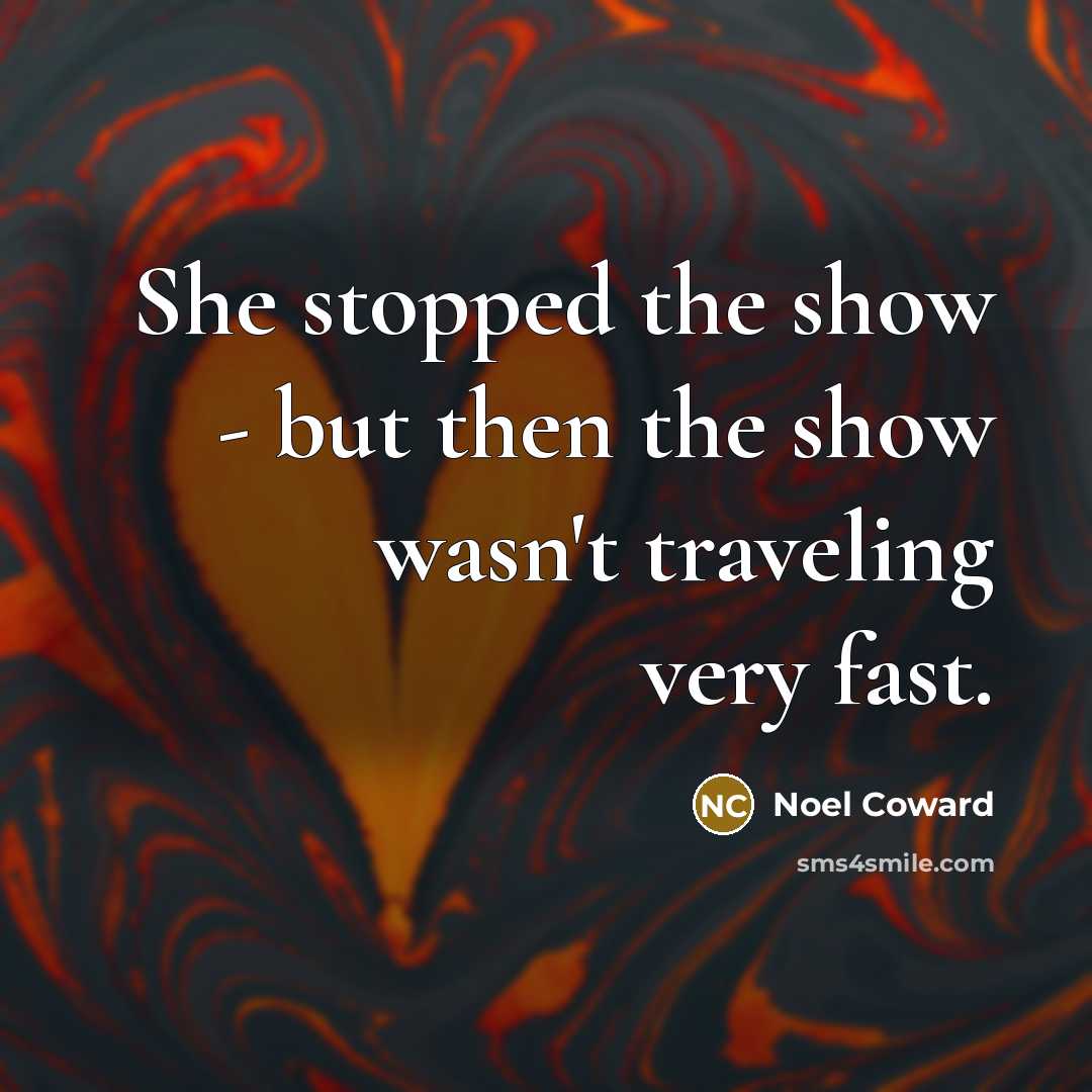 “She stopped the show - but then the show wasn't…” quote by Noel Coward