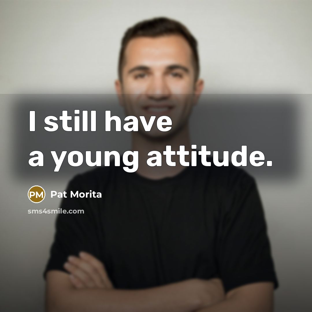 “I still have a young attitude.…” quote by Pat Morita