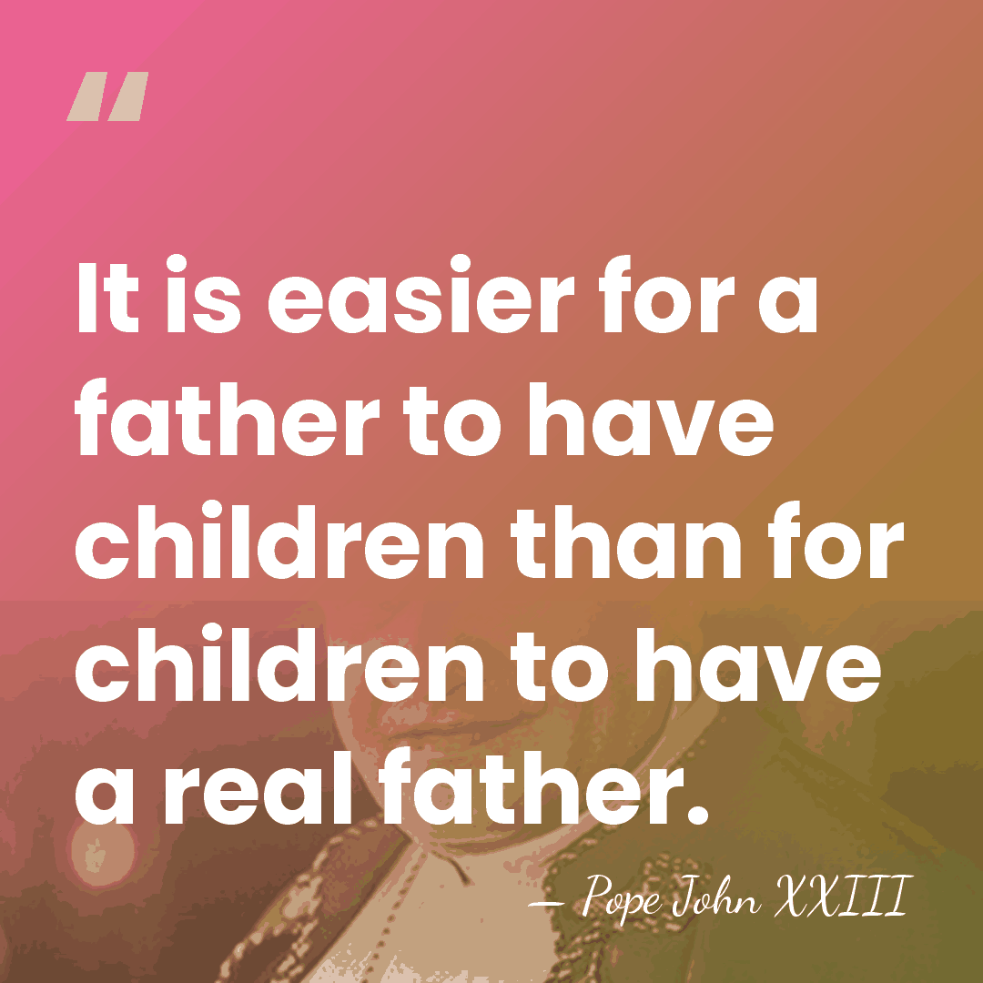 It is easier for a father to have children than for children&hellip; - Pope John XXIII