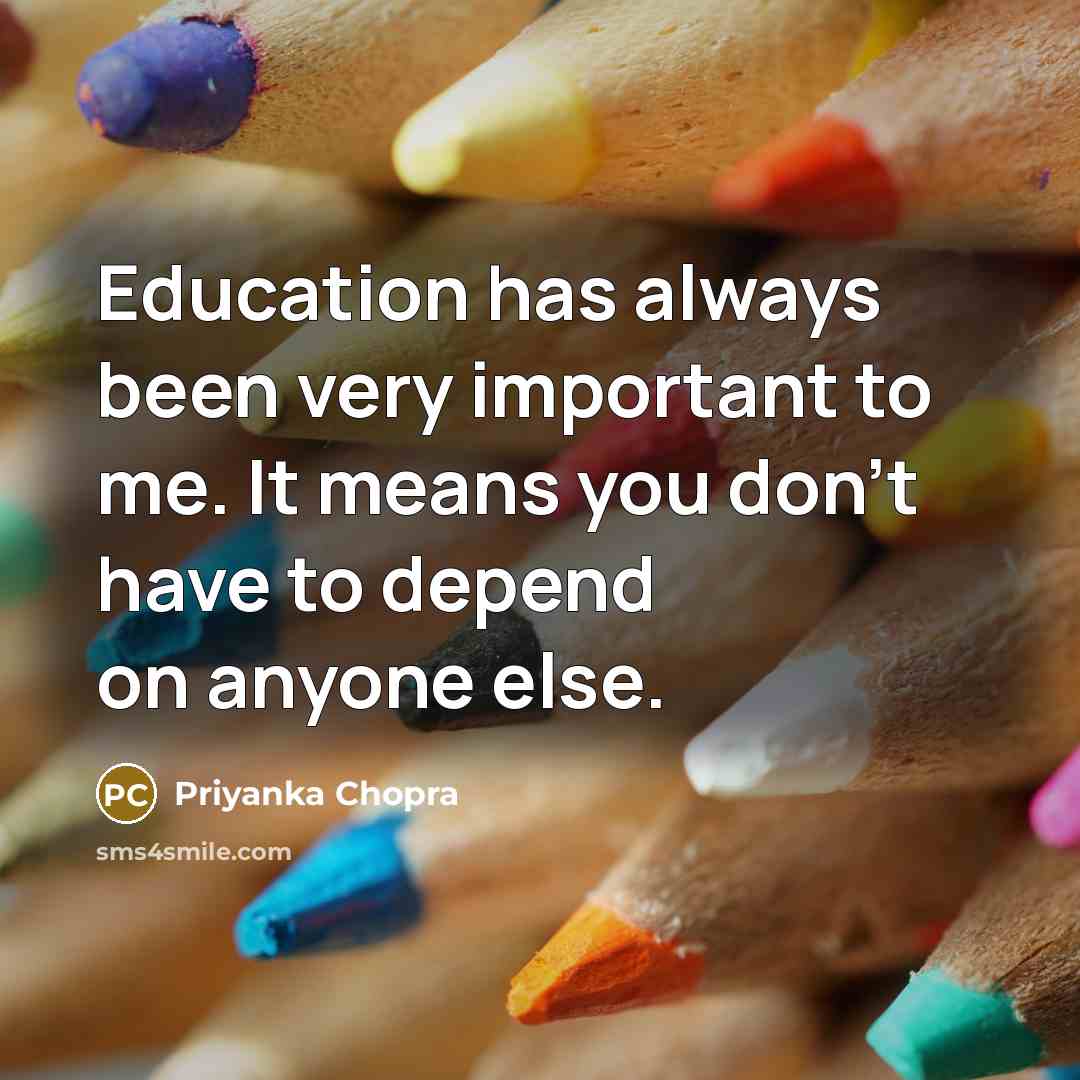 “Education has always been very important to me. It means…” quote by Priyanka Chopra