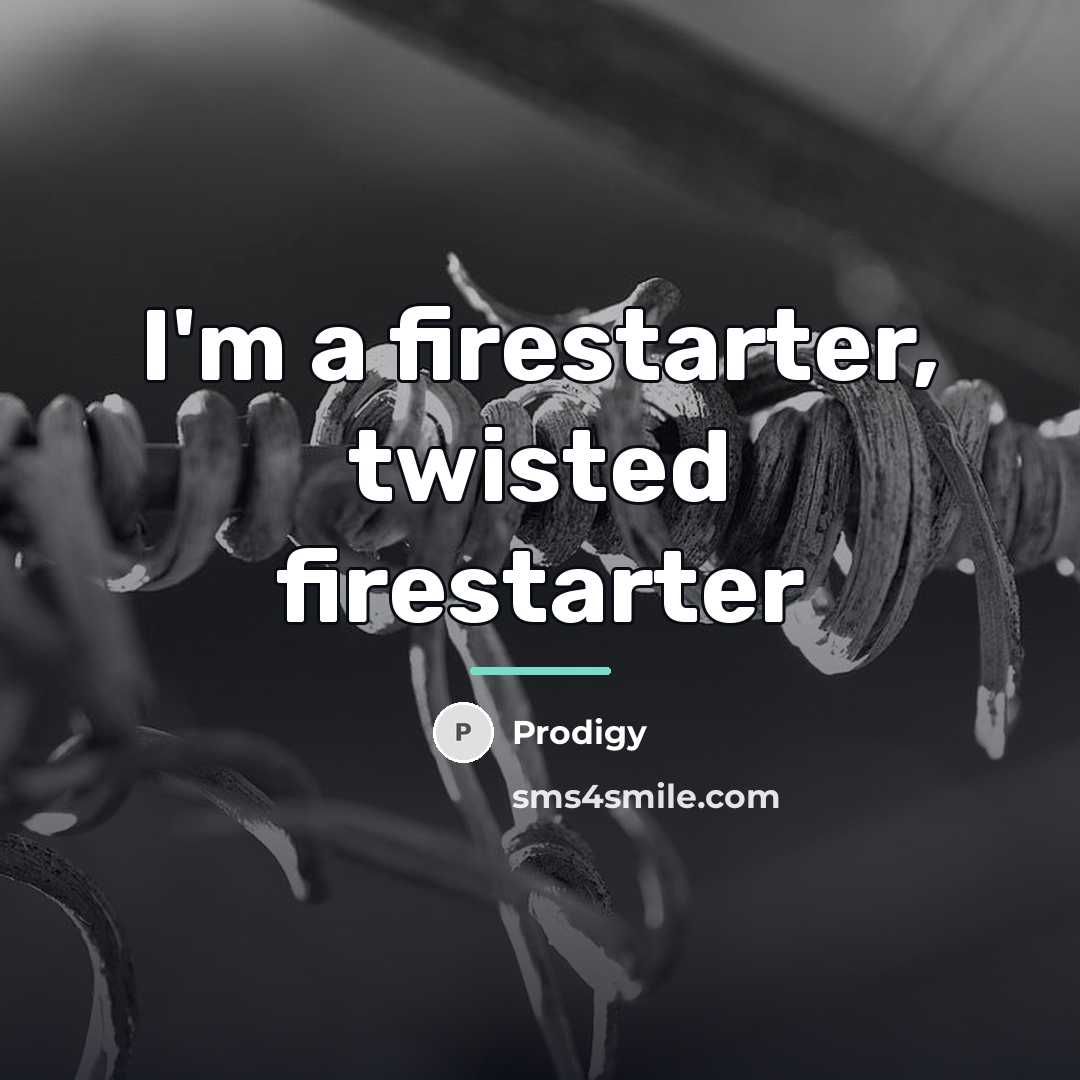 “I'm a firestarter, twisted firestarter…” quote by Prodigy