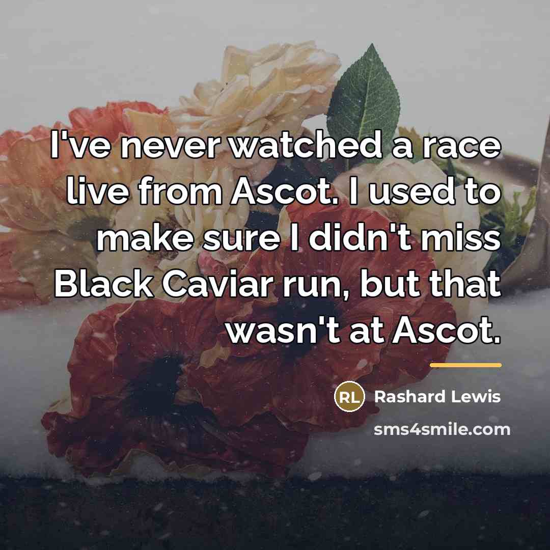 “I've never watched a race live from Ascot. I used…” quote by Rashard Lewis