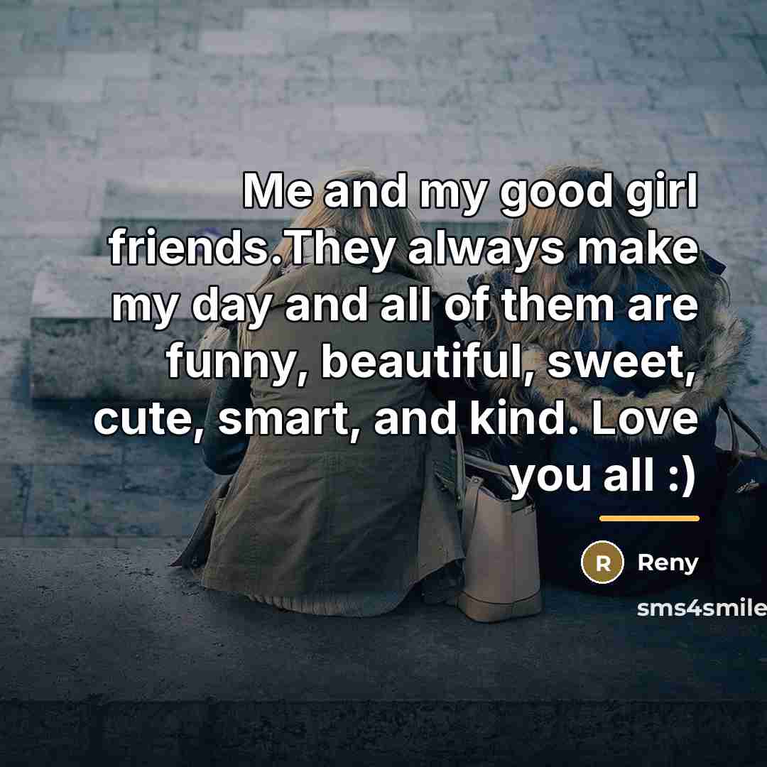 “Me and my good girl friends.They always make my day…” quote by Reny