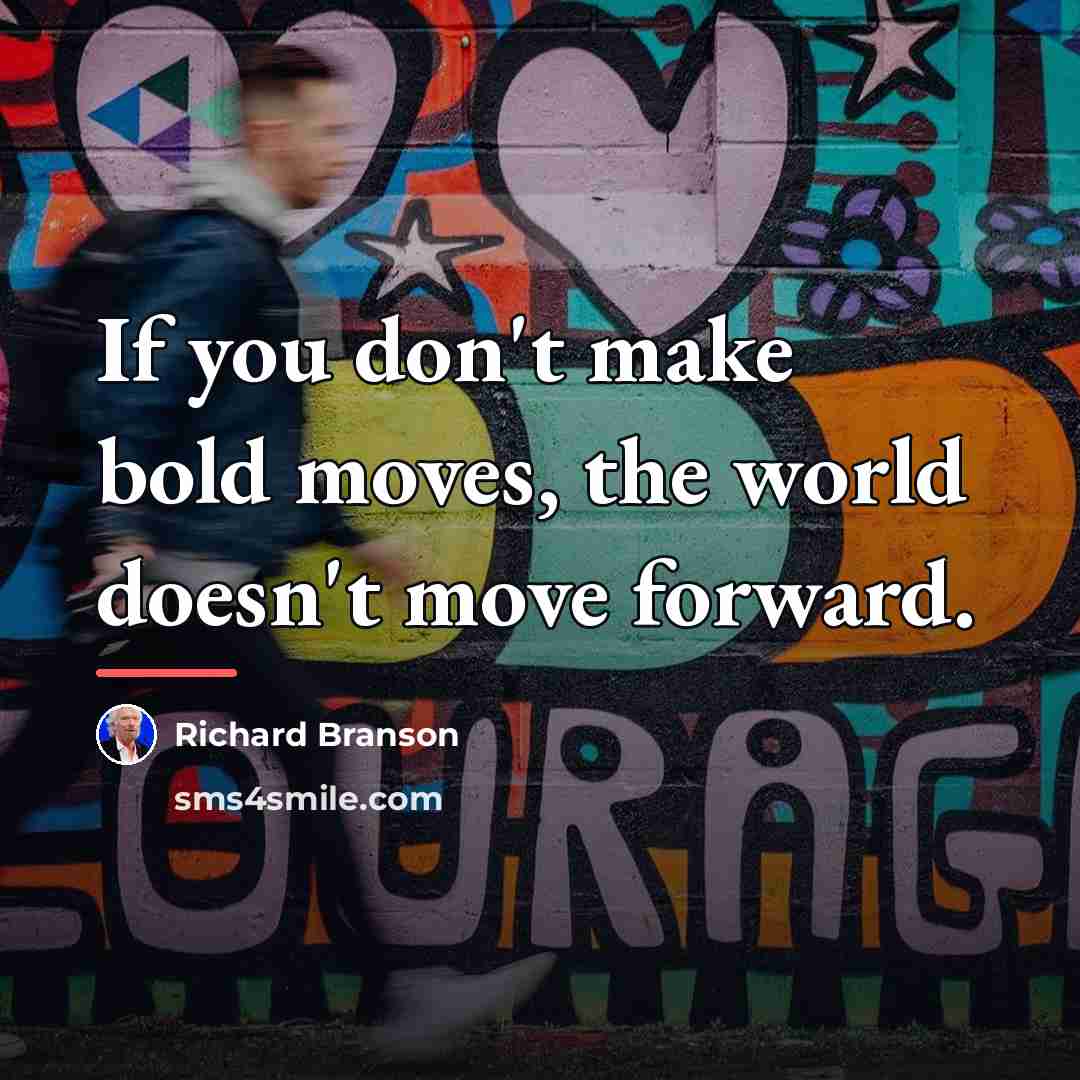 “If you don't make bold moves, the world doesn't move…” quote by Richard Branson
