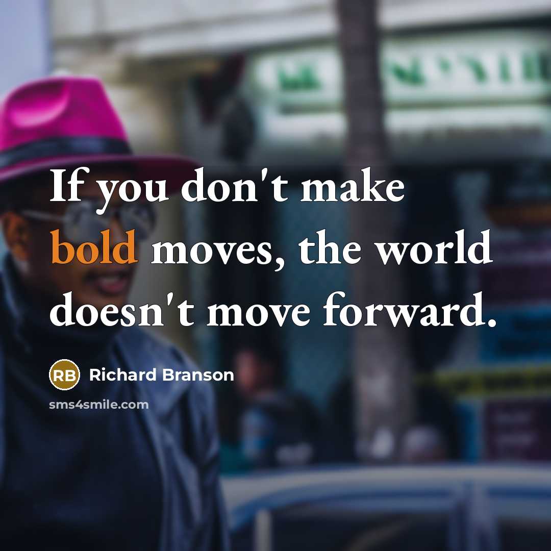 “If you don't make bold moves, the world doesn't move forward.” quote by Richard Branson