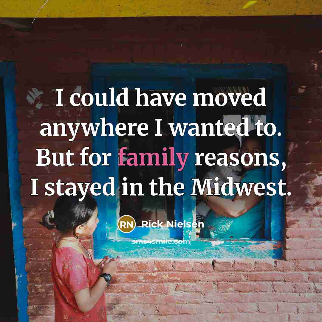“I could have moved anywhere I wanted to. But for…” quote by Rick Nielsen