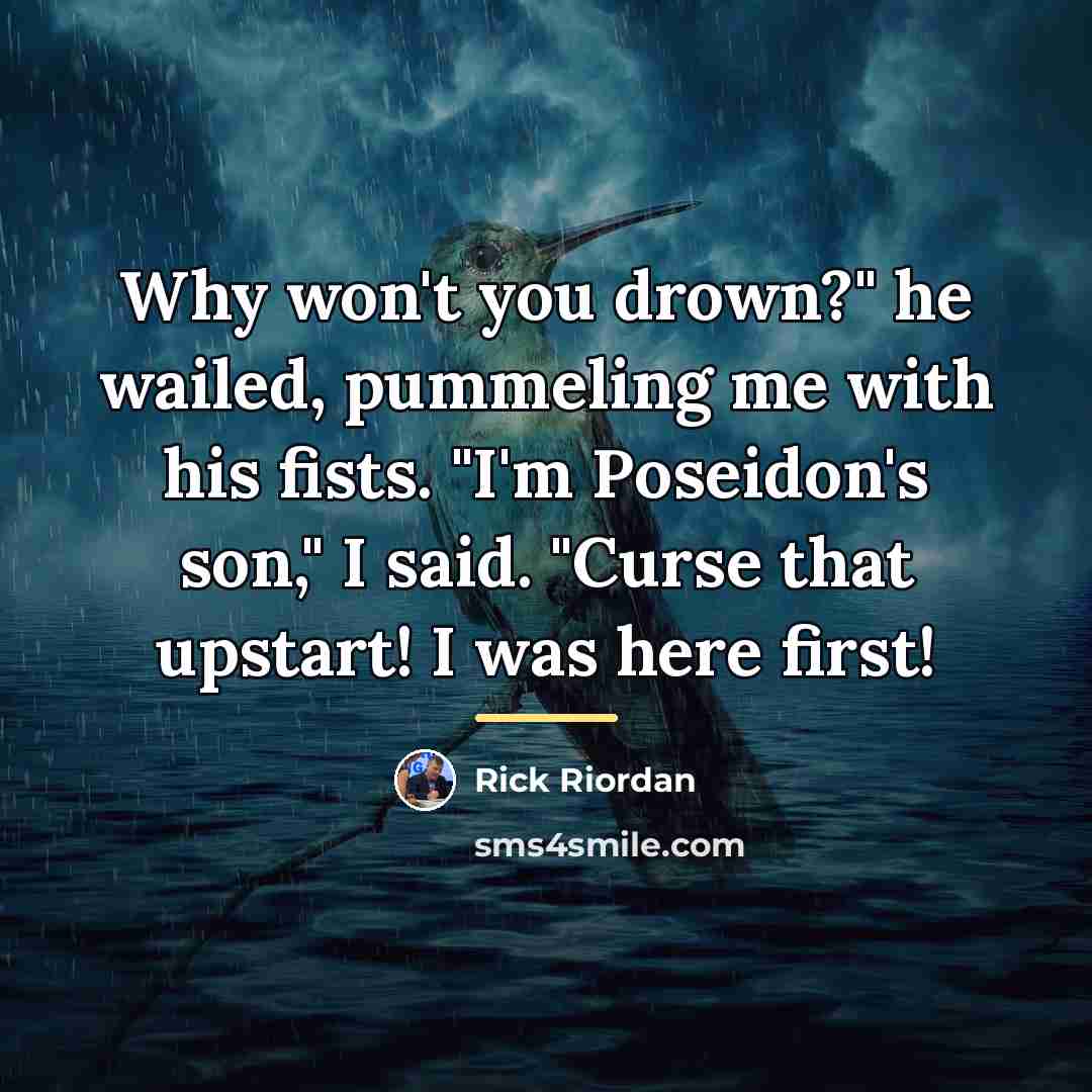 “Why won't you drown?" he wailed, pummeling me with his…” quote by Rick Riordan