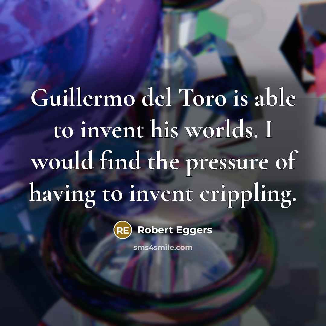 “Guillermo del Toro is able to invent his worlds. I…” quote by Robert Eggers