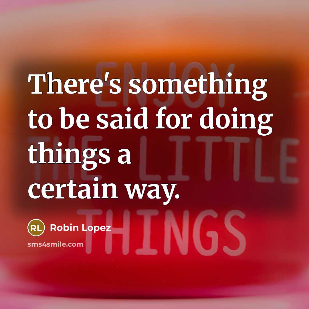 “There's something to be said for doing things a certain way.” quote by Robin Lopez