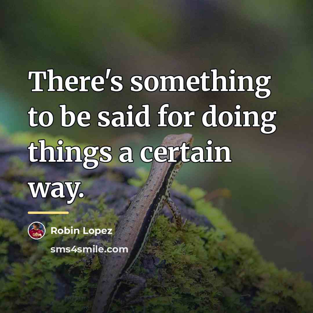 “There's something to be said for doing things a certain…” quote by Robin Lopez
