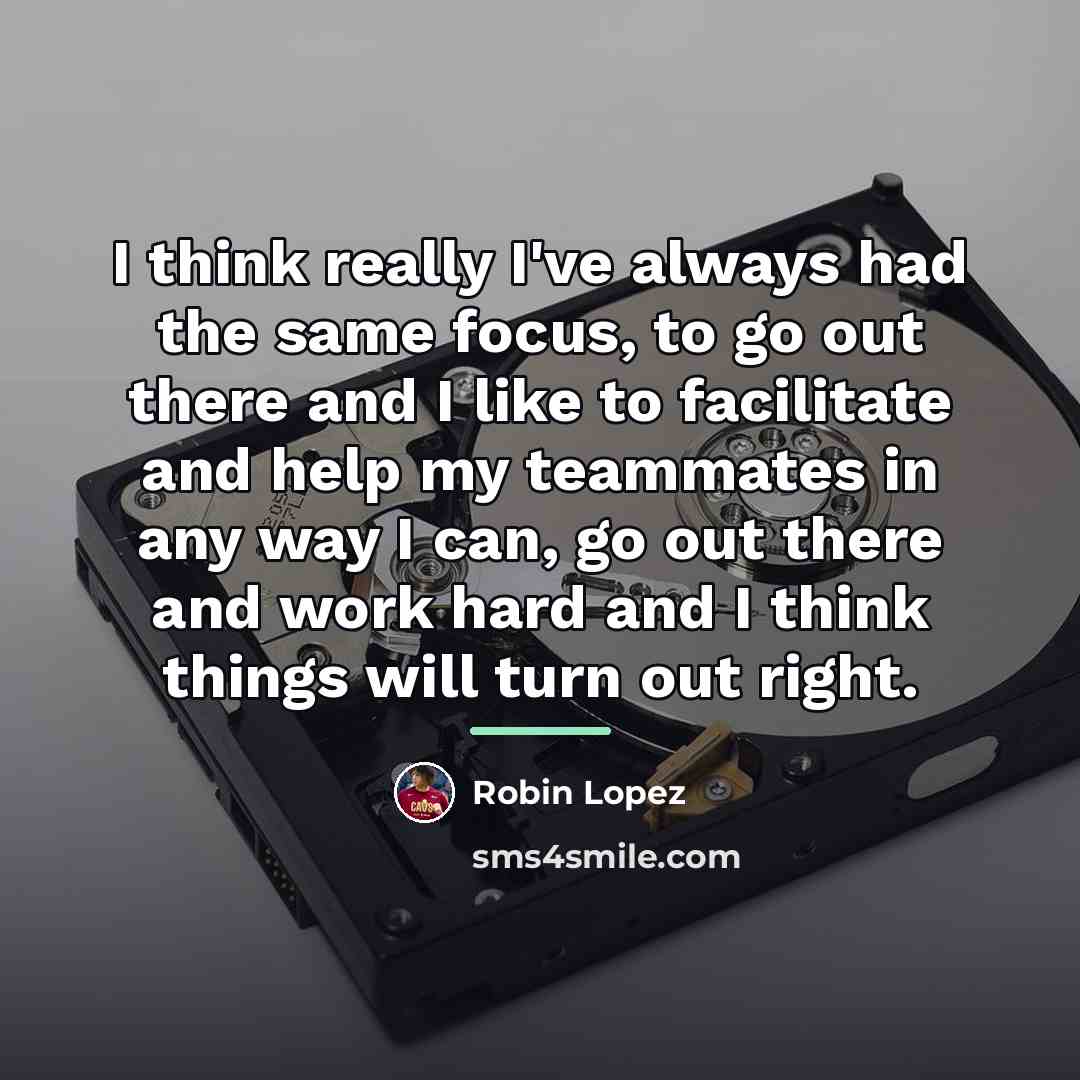 “I think really I've always had the same focus, to…” quote by Robin Lopez