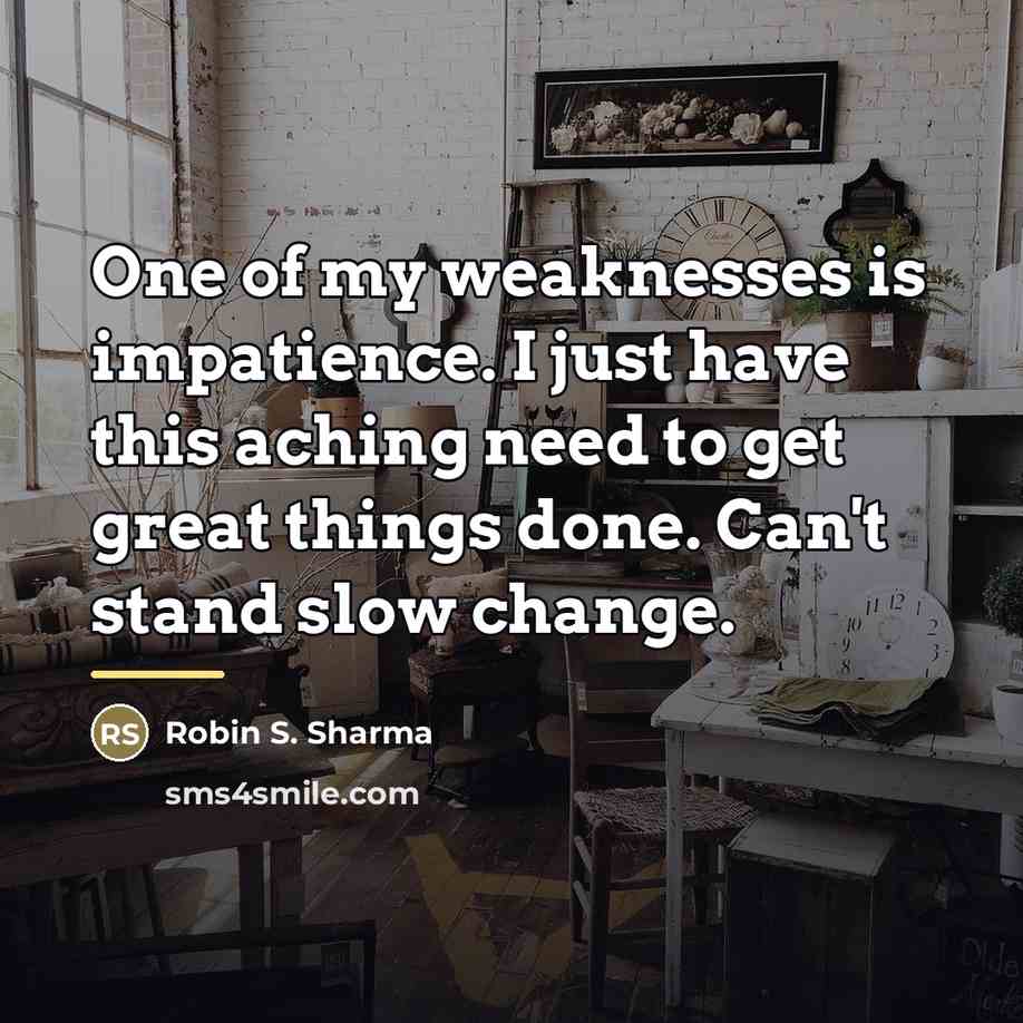 “One of my weaknesses is impatience. I just have this…” quote by Robin S. Sharma