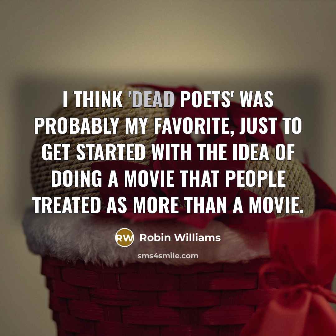 “I think 'Dead Poets' was probably my favorite, just to…” quote by Robin Williams