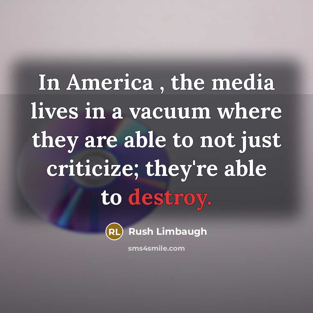 “In America , the media lives in a vacuum where…” quote by Rush Limbaugh
